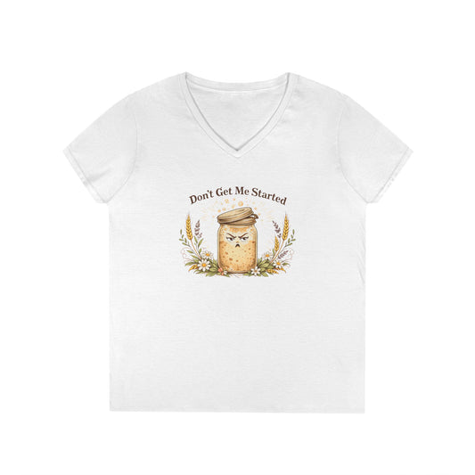 V-Neck T-Shirt — 'Don't Get Me Started' Funny Sourdough Starter for Bread Makers & Cottagecore Bakers