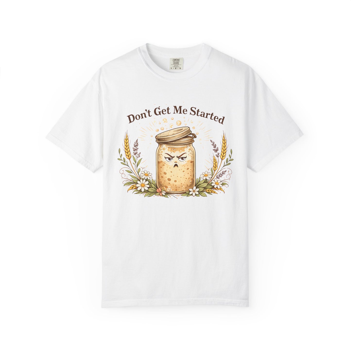 Funny Sourdough Shirt – Don’t Get Me Started Baking Tee for Bread Makers & Cottagecore Bakers
