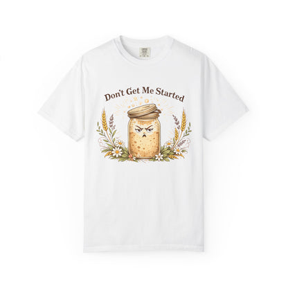 Funny Sourdough Shirt – Don’t Get Me Started Baking Tee for Bread Makers & Cottagecore Bakers