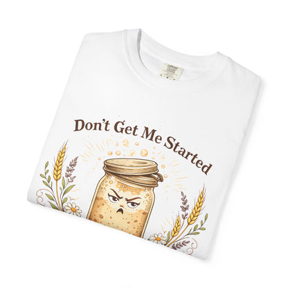 Funny Sourdough Shirt – Don’t Get Me Started Baking Tee for Bread Makers & Cottagecore Bakers