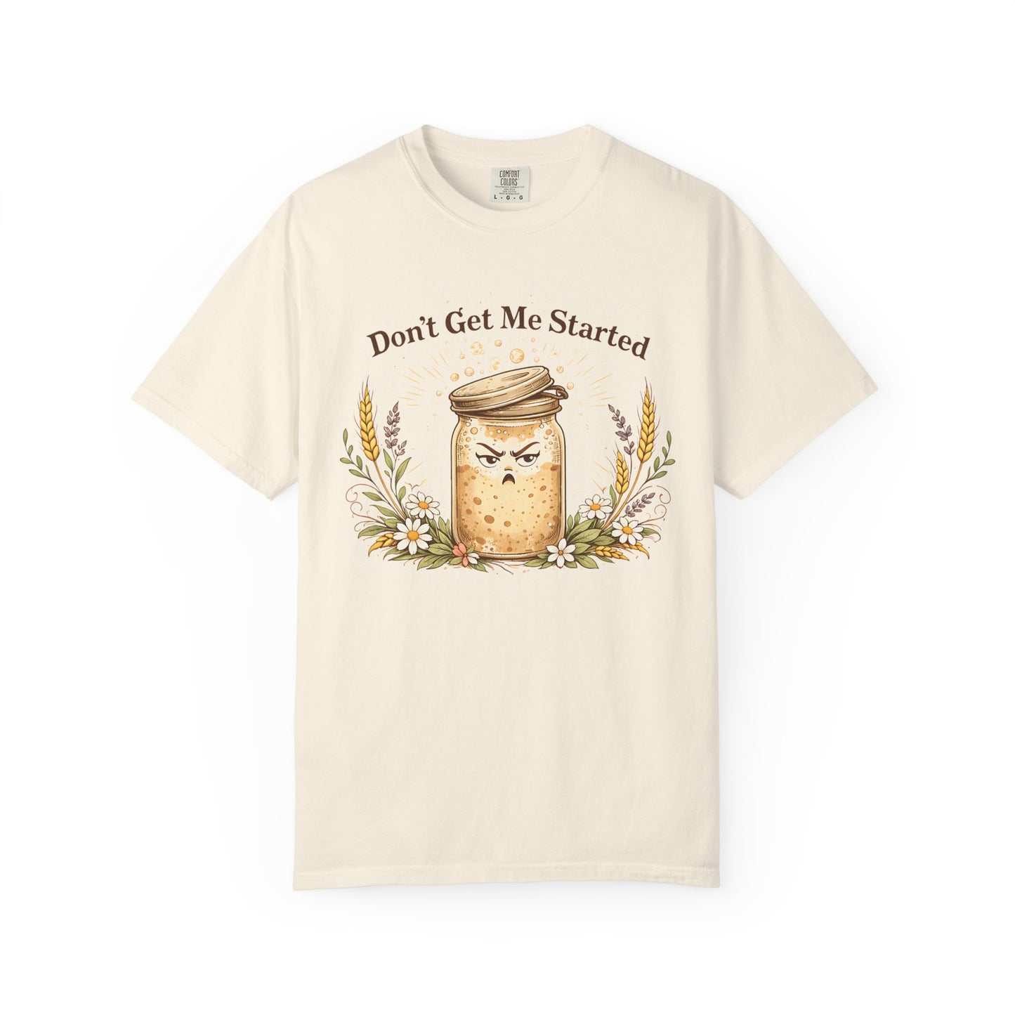 Funny Sourdough Shirt – Don’t Get Me Started Baking Tee for Bread Makers & Cottagecore Bakers