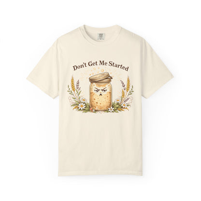 Funny Sourdough Shirt – Don’t Get Me Started Baking Tee for Bread Makers & Cottagecore Bakers