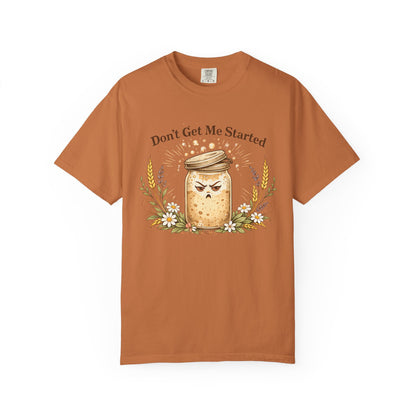 Funny Sourdough Shirt – Don’t Get Me Started Baking Tee for Bread Makers & Cottagecore Bakers