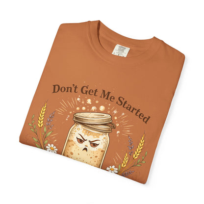 Funny Sourdough Shirt – Don’t Get Me Started Baking Tee for Bread Makers & Cottagecore Bakers